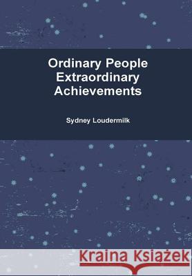 Ordinary People Extraordinary Achievements - Hardcover Sydney Loudermilk 9781387533480