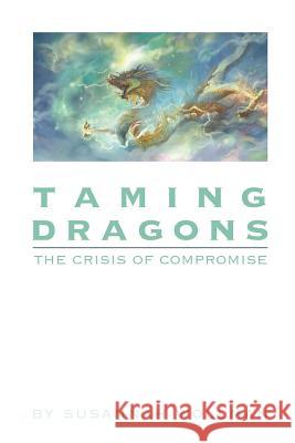 Taming Dragons: The Crisis of Compromise Susannah Wollman 9781387547227 Lulu.com