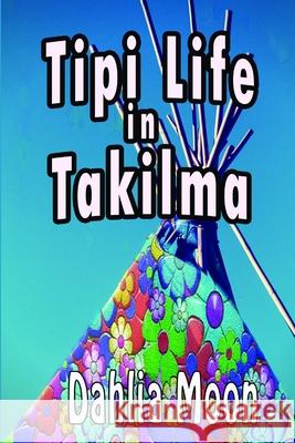 Tipi Life in Takilma Dahlia Moon 9781387551422