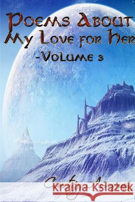 Poems About My Love For Her: Volume 3 Asunmaa, Courtney 9781387551828 Lulu.com