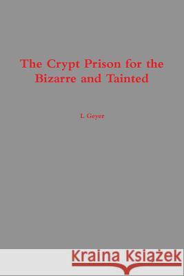 The Crypt Prison for the Bizarre and Tainted L Geyer 9781387555079 Lulu.com