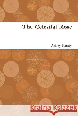 The Celestial Rose Ashley Ramey 9781387555543