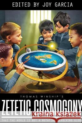 Zetetic Cosmogony: That The World Is Not A Rotating Revolving Globe Thomas Winship 9781387557165