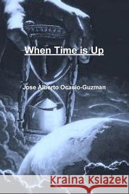 When Time is Up Ocasio-Guzman, Jose Alberto 9781387562589 Lulu.com