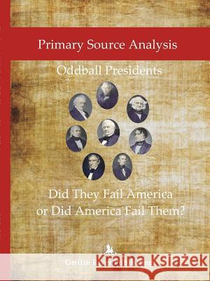 Primary Source Analysis: Oddball Presidents - Did They Fail America or Did America Fail Them? Granger, Rick 9781387563036 Lulu.com