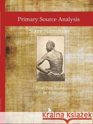 Primary Source Analysis: Slave Narratives - What Was It Like To Be A Slave? Granger, Rick 9781387563197 Lulu.com