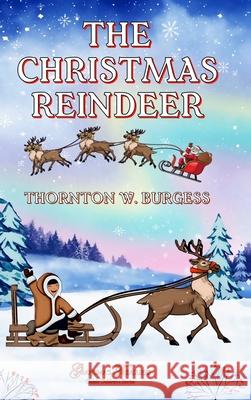 The Christmas Reindeer Thornton W Burgess, Grandma's Treasures 9781387566839 Lulu.com