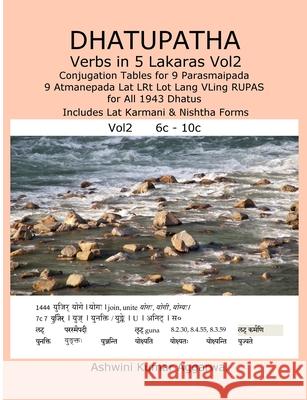 Dhatupatha Verbs in 5 Lakaras Vol2: Conjugation Tables for 9 Parasmaipada 9 Atmanepada Lat LRt Lot Lang VLing RUPAS for All 1943 Dhatus. Includes Lat Karmani & Nishtha Forms Ashwini Kumar Aggarwal 9781387572724 Lulu.com