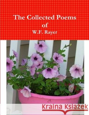 The Collected Poems of W.F. Rayer W F Rayer 9781387574698 Lulu.com