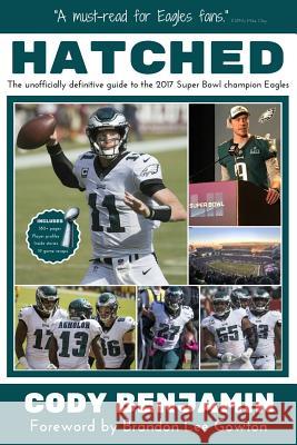 Hatched: The Unofficially Definitive Guide to the 2017 Super Bowl Champion Eagles Cody Benjamin 9781387577187 Lulu.com