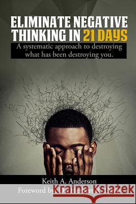 Eliminate Negative Thinking in 21 Days Keith A Anderson 9781387579754