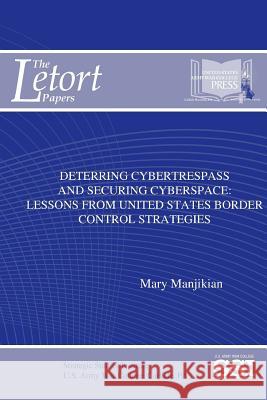 Deterring Cybertrespass And Securing Cyberspace: Lessons From United States Border Control Strategies Manjikian, Mary 9781387580972