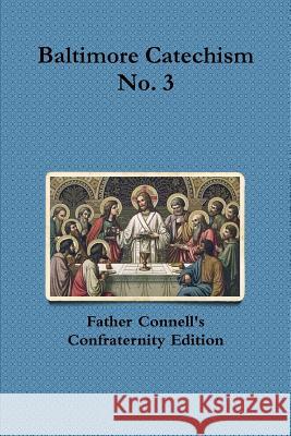 Baltimore Catechism No. 3 Francis Connell 9781387581405
