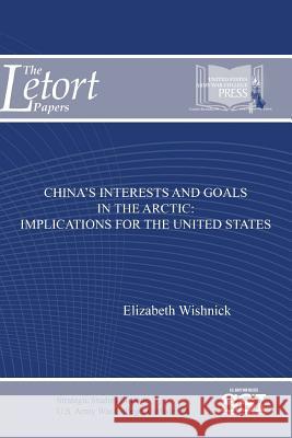 China's Interests and Goals in The Arctic: Implications For The United States Elizabeth Wishnick 9781387583065 Lulu.com
