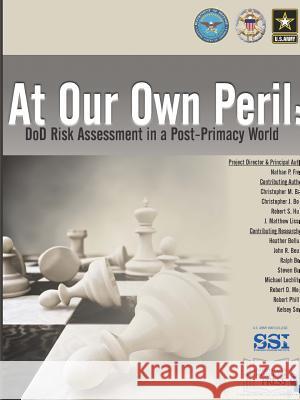 At Our Own Peril: DoD Risk Assessment In A Post-Primacy World Nathan P Freier 9781387583829