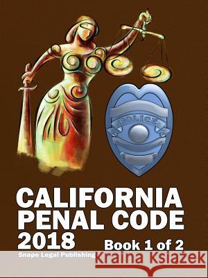 California Penal Code 2018 Book 1 of 2 John Snape 9781387588091