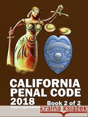 California Penal Code 2018 Book 2 of 2 John Snape 9781387588107 Lulu.com