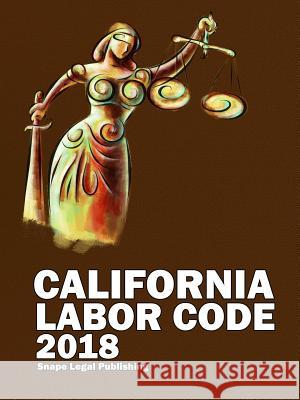 California Labor Code 2018 John Snape 9781387588374