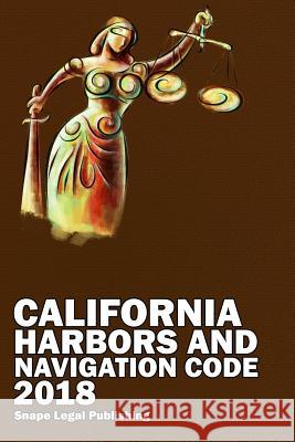 California Harbors and Navigation Code 2018 John Snape 9781387588466 Lulu.com