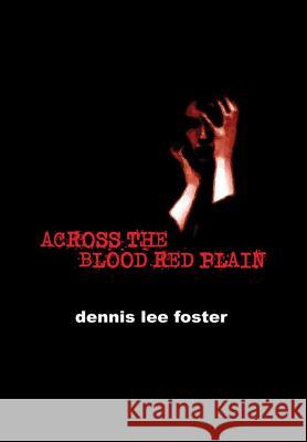 Across the Blood Red Plain Dennis Lee Foster 9781387588893