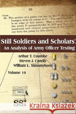 Still Soldiers And Scholars? An Analysis of Army Officer Testing Dr Arthur T Coumbe, PH D, Steven J Condly, William L Skimmyhorn 9781387591312