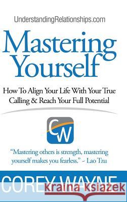 Mastering Yourself, How To Align Your Life With Your True Calling & Reach Your Full Potential Wayne, Corey 9781387595501