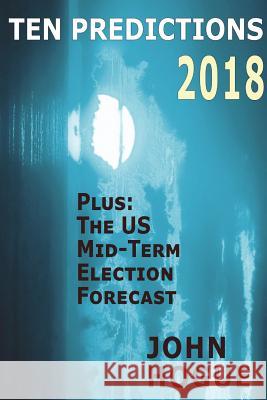 Ten Predictions 2018: Plus the US Midterm Election Forecast Hogue, John 9781387600236 Lulu.com