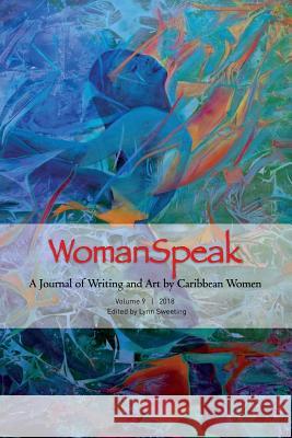 WomanSpeak, A Journal of Writing and Art by Caribbean Women, Vol. 9 2018 Lynn Sweeting 9781387600526