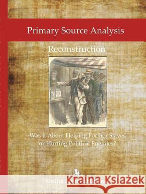 Primary Source Analysis: Reconstruction - Was it About Helping Former Slaves, or Hurting Political Enemies? Granger, Rick 9781387606863