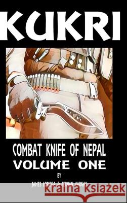 Kukri: Combat Knife of Nepal Volume One Fernan Vargas James Loriega 9781387607457 Lulu.com