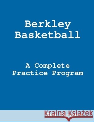 Berkley Basketball - A Complete Practice Program Ken Gleason 9781387609574