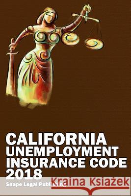 California Unemployment Insurance Code 2018 John Snape 9781387610068 Lulu.com