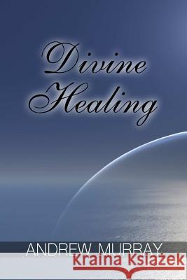Divine Healing Andrew Murray 9781387611928 Lulu.com