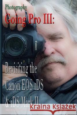 Photography: Going Pro III: Revisiting the Canon EOS 1DS & 1DS Mark II Tomlinson, Shawn M. 9781387612086