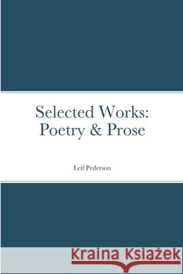 Selected Works: Poetry & Prose Leif Pederson 9781387617142 Lulu.com