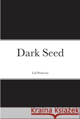 Dark Seed Leif Pederson 9781387617470 Lulu.com