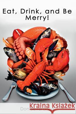 Eat, Drink, and Be Merry! Don Severance 9781387618163