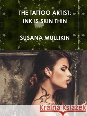 The Tattoo Artist: Ink Is Skin Thin Susana Mullikin 9781387625963 Lulu.com
