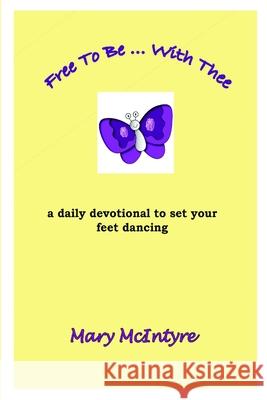 Free To Be ... With Thee Mary McIntyre 9781387628261