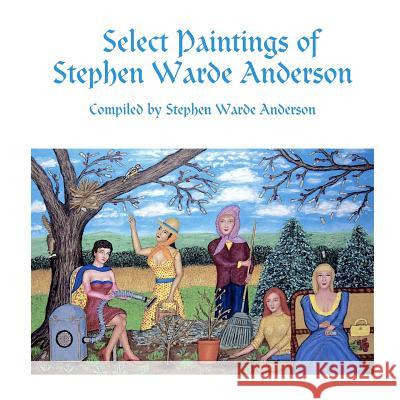Select Paintings of Stephen Warde Anderson Stephen Warde Anderson 9781387637195