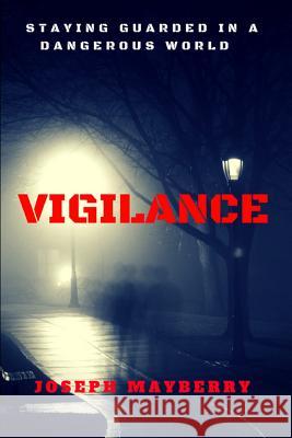 Vigilance: Staying Guarded in a Dangerous World Joseph Mayberry 9781387639878 St. Louis Combat Institute