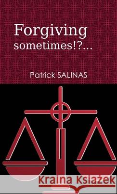 Forgiving sometimes!?... Patrick Salinas 9781387642748