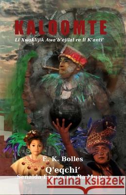 Kaloomte: Book 1, Vol 2: Q'eqchi': Li Xwaklijik Awa'b'ejilal re li K'anti' E K Bolles, Namsuny Bolles, Senaida Esperanza Ba Mucu 9781387643318 Lulu.com