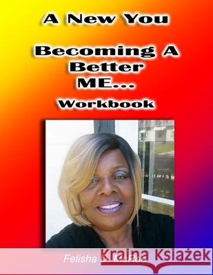 A New You--Becoming A Better Me...Workbook Felisha McRae 9781387644100