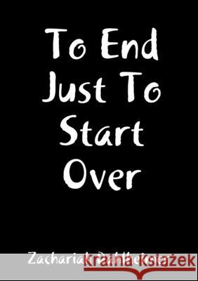 To End Just To Start Over Zachariah Dahlheimer 9781387648283 Lulu.com