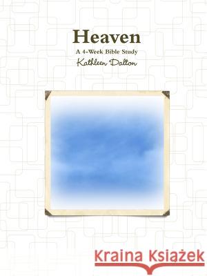 Heaven A 4-Week Bible Study Dalton, Kathleen 9781387649822