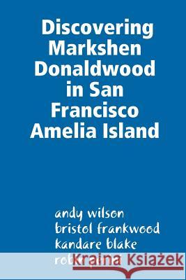 Discovering Markshen Donaldwood in San Francisco Amelia Island Andy Wilson Bristol Frankwood Kandare Blake 9781387650613 Lulu.com