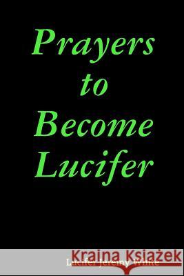 Prayers to Become Lucifer Lucifer Jerem 9781387652631 Lulu.com