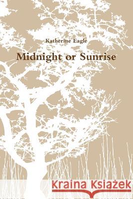 Midnight or Sunrise Katherine Eagle 9781387654611 Lulu.com
