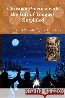 Christian Practice with the Gift of Tongues Simplified Fr Bill McCarthy & James C Tibbetts 9781387655021